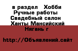  в раздел : Хобби. Ручные работы » Свадебный салон . Ханты-Мансийский,Нягань г.